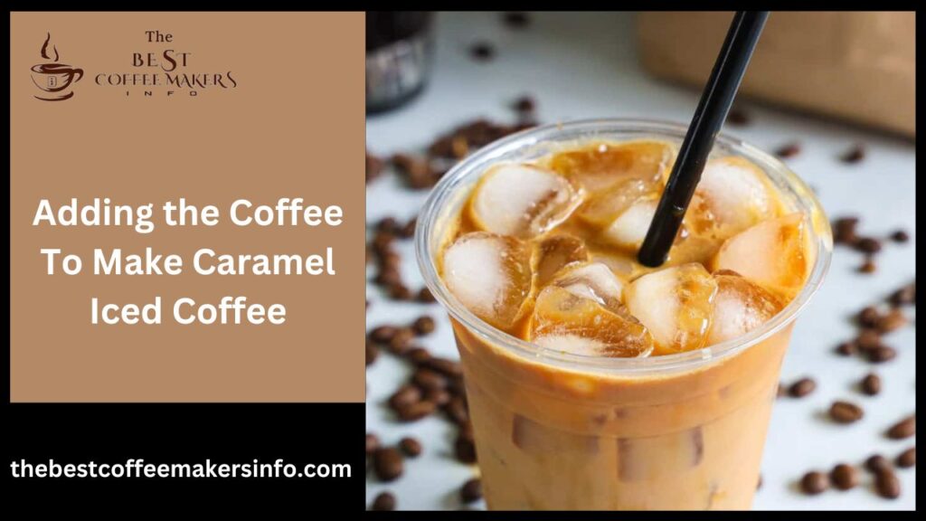 Adding the Coffee To Make Caramel Iced Coffee