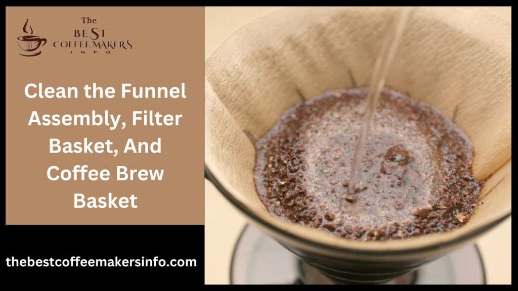 Clean the Funnel Assembly, Filter Basket, And Coffee Brew Basket