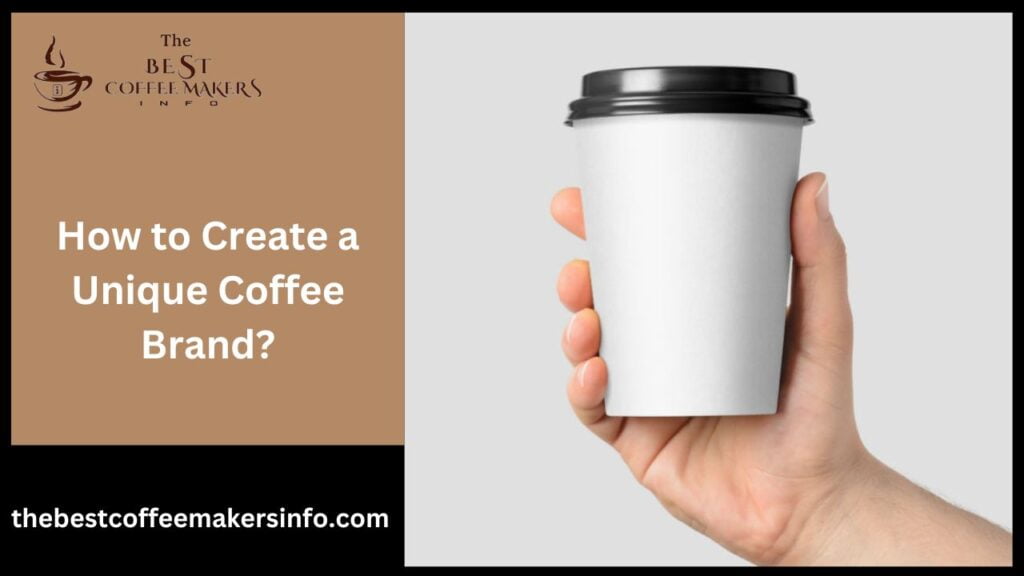 How to Create a Unique Coffee Brand?