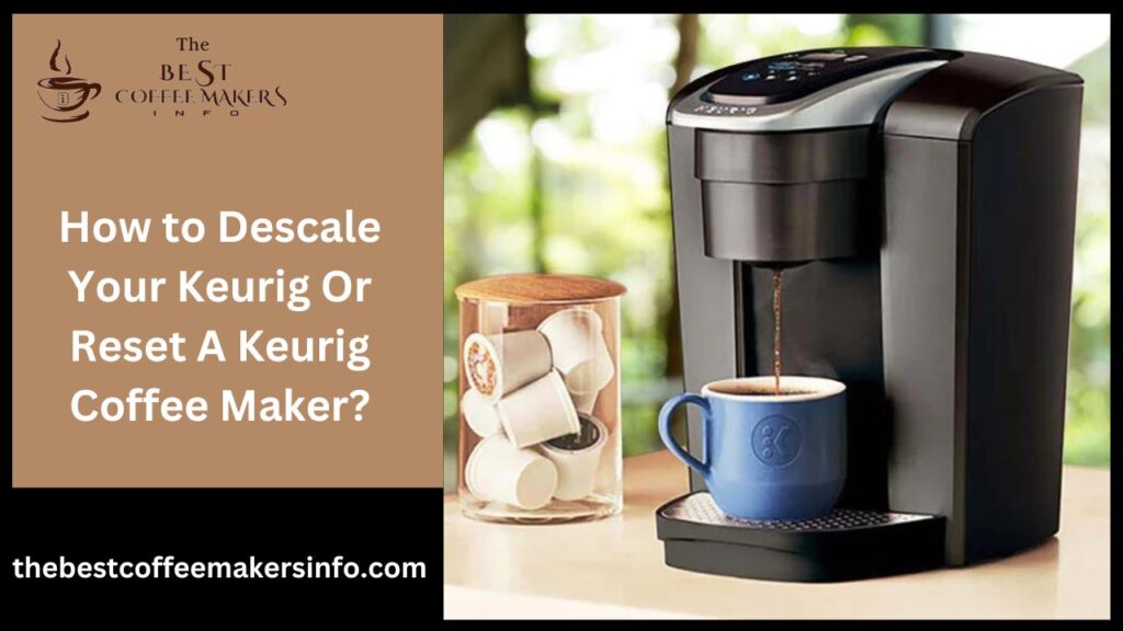How to Descale Your Keurig Or Reset A Keurig Coffee Maker?