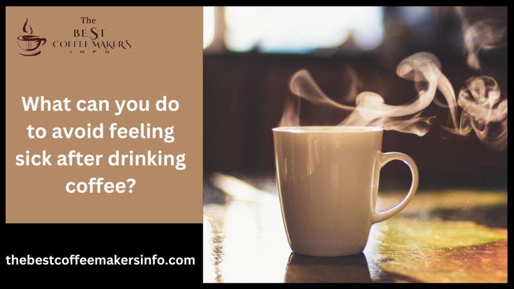 What can you do to avoid feeling sick after drinking coffee?