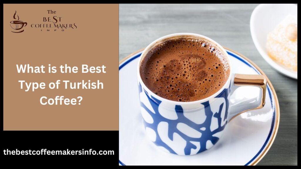 What is the Best Type of Turkish Coffee?