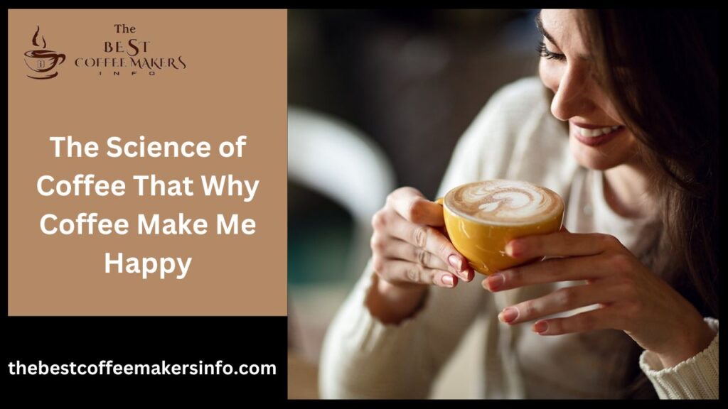 The Science of Coffee That Why Coffee Make Me Happy