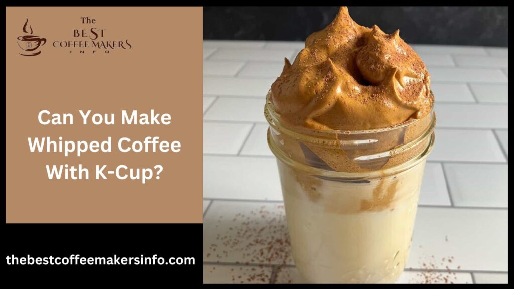Can You Make Whipped Coffee With K-Cup?