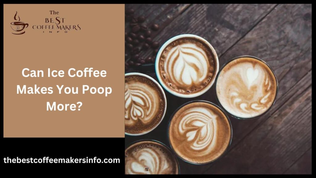 Can Ice Coffee Makes You Poop More?