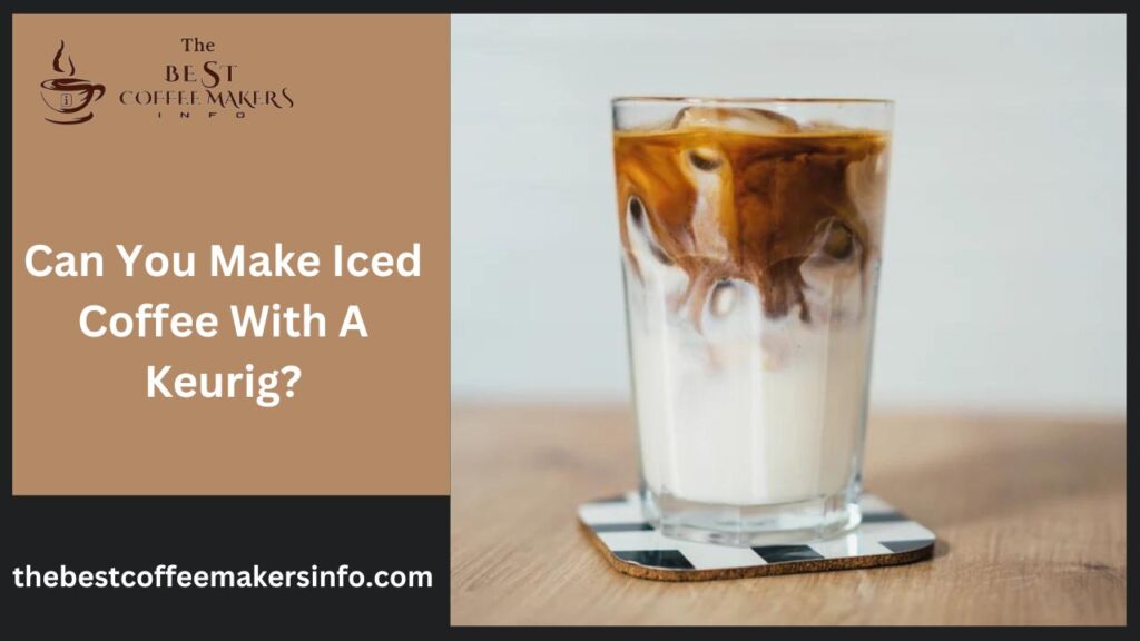 Can You Make Iced Coffee With A Keurig?