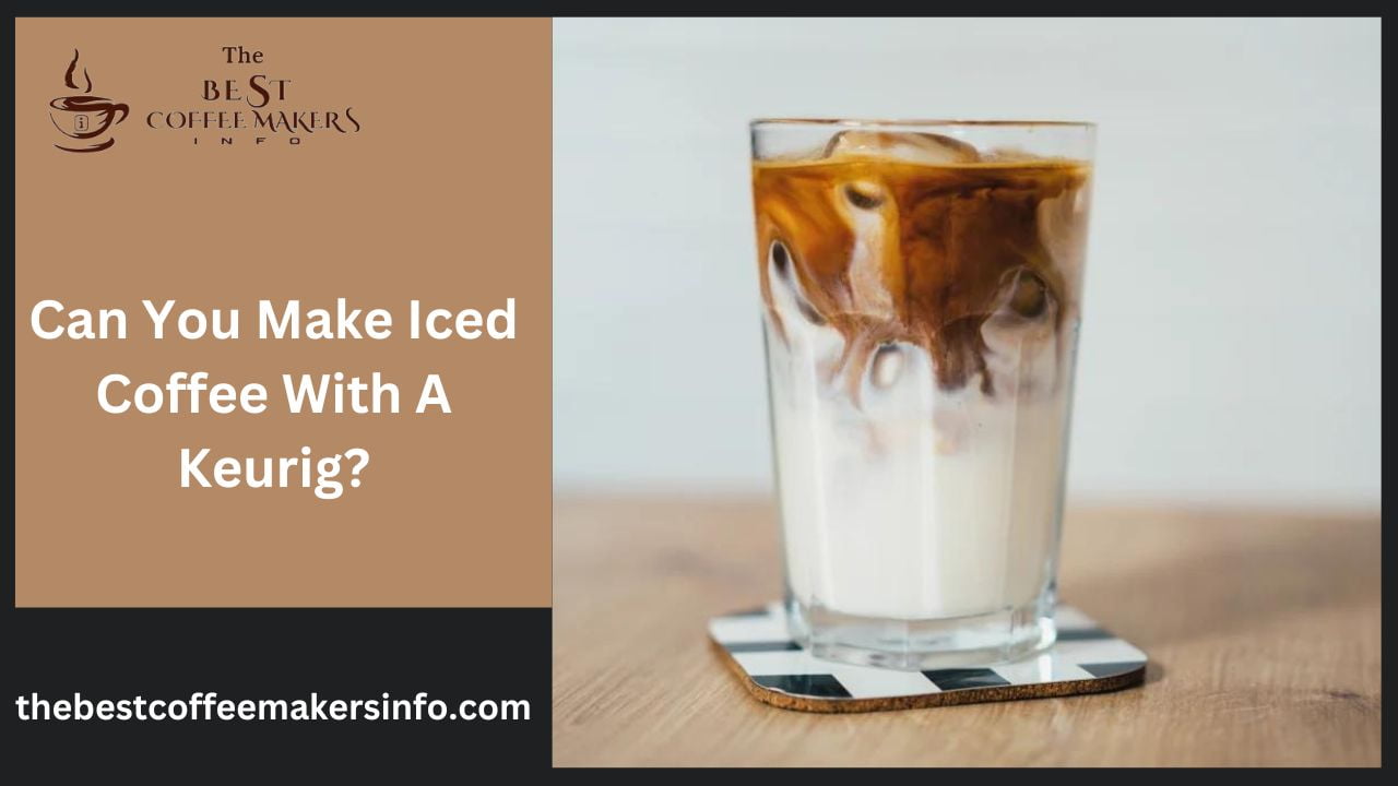 Can You Make Iced Coffee With A Keurig?
