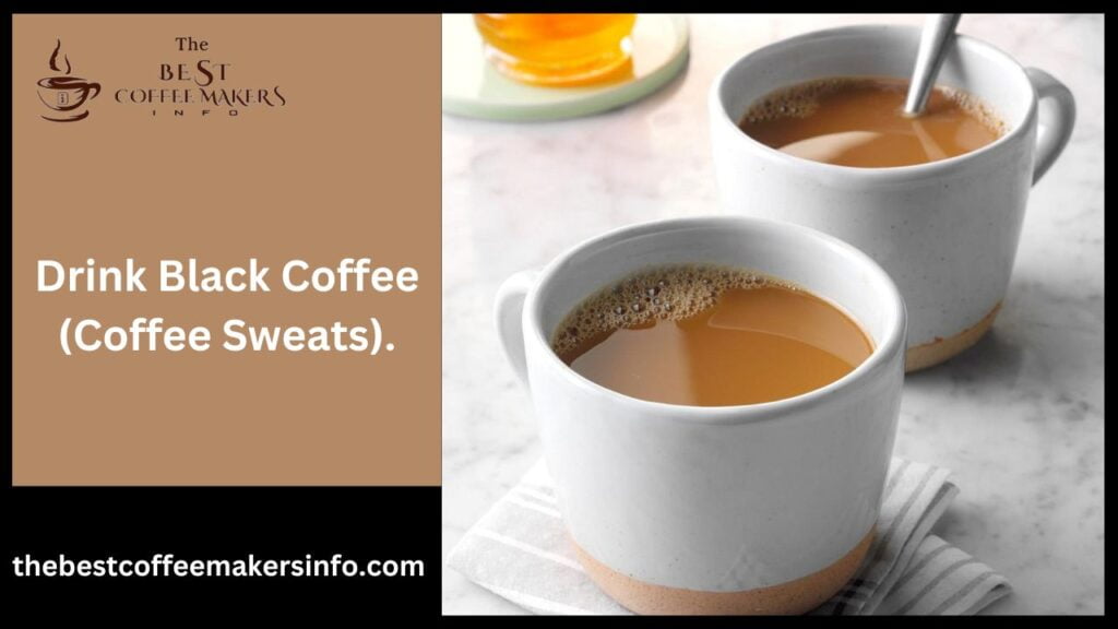 Drink Black Coffee (Coffee Sweats).