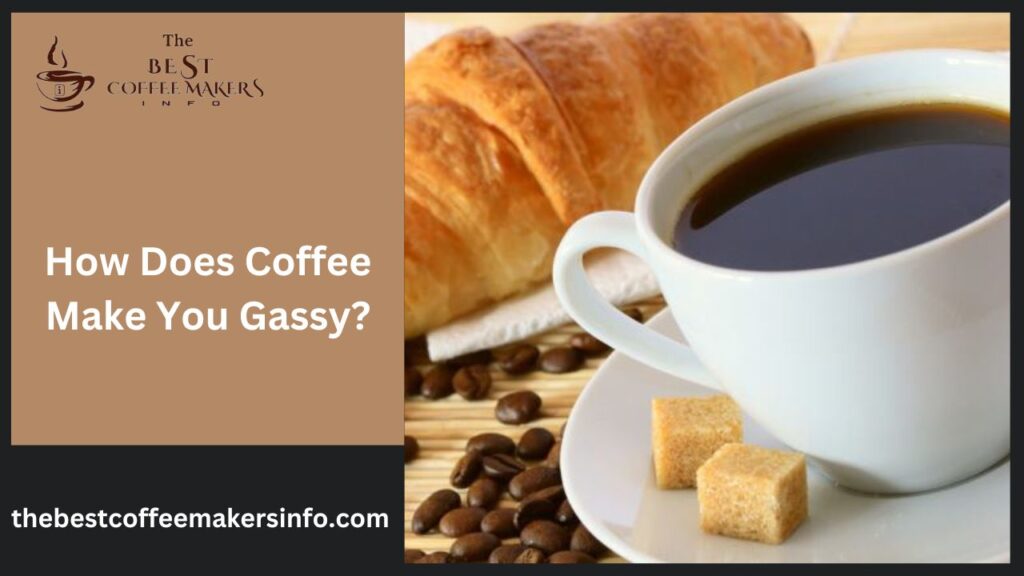 How Does Coffee Make You Gassy?