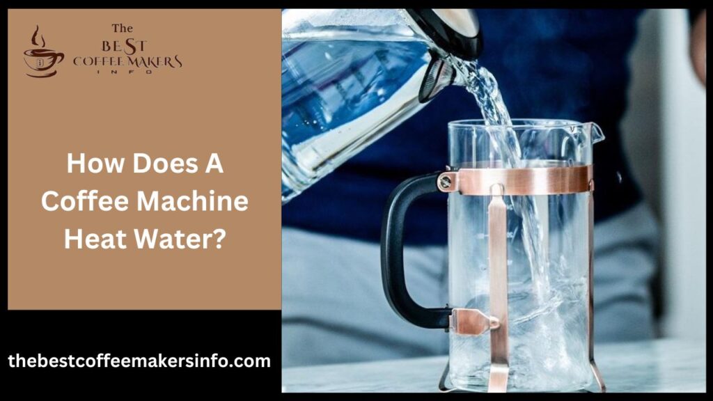 How Does A Coffee Machine Heat Water?