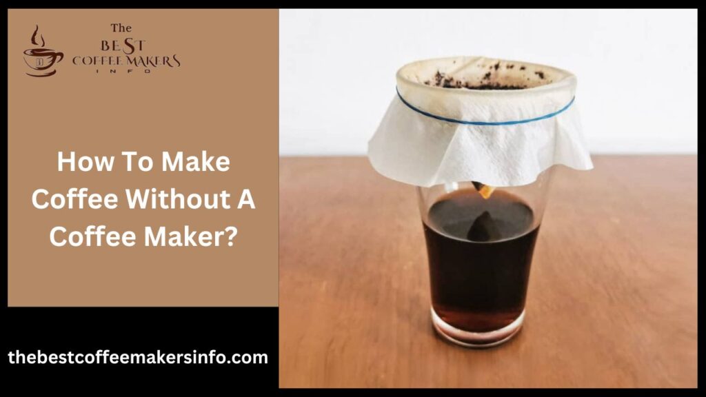 How To Make Coffee Without A Coffee Maker?