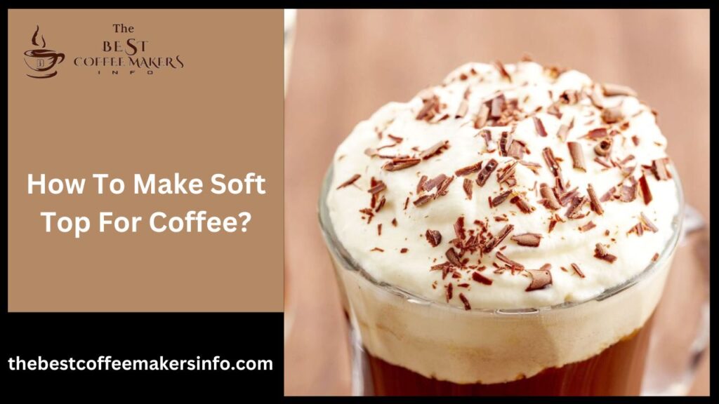 How To Make Soft Top For Coffee?