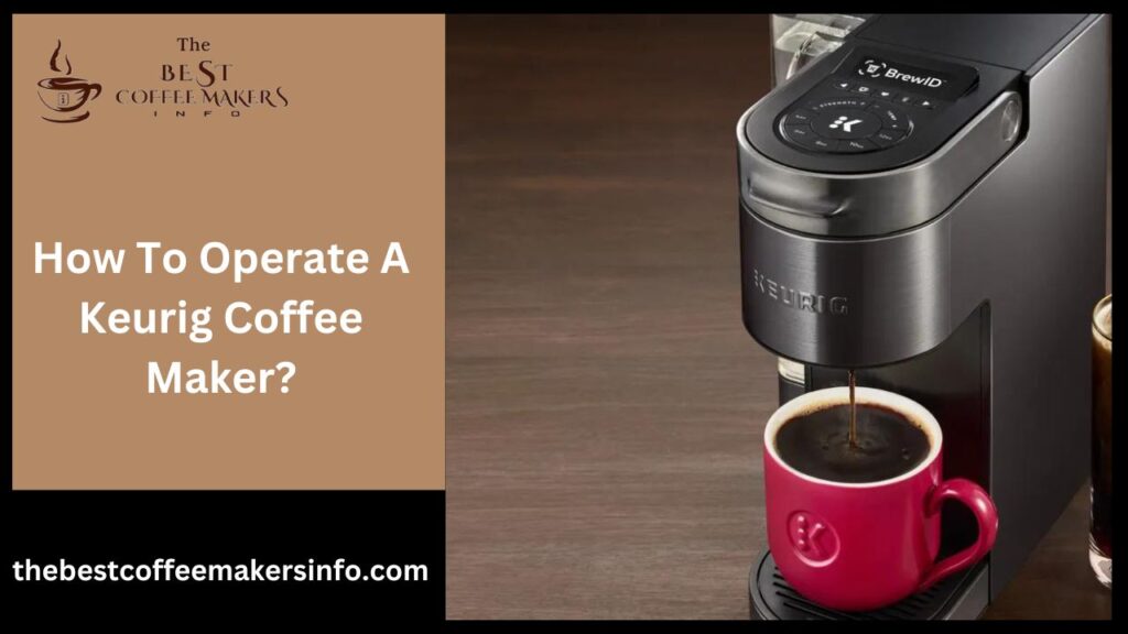 How To Operate A Keurig Coffee Maker?