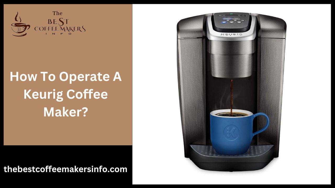How To Operate A Keurig Coffee Maker?