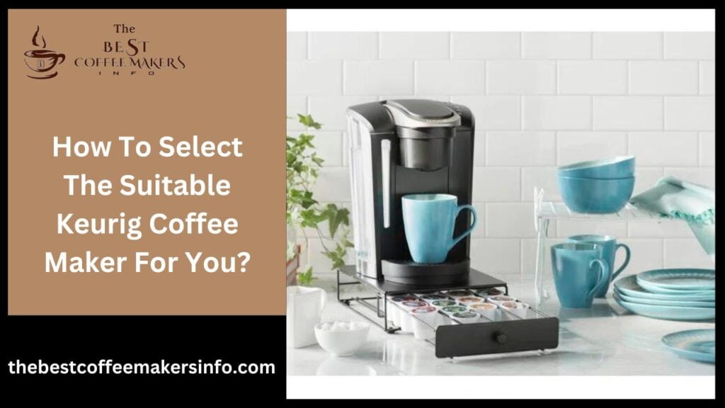 How To Select The Suitable Keurig Coffee Maker For You?