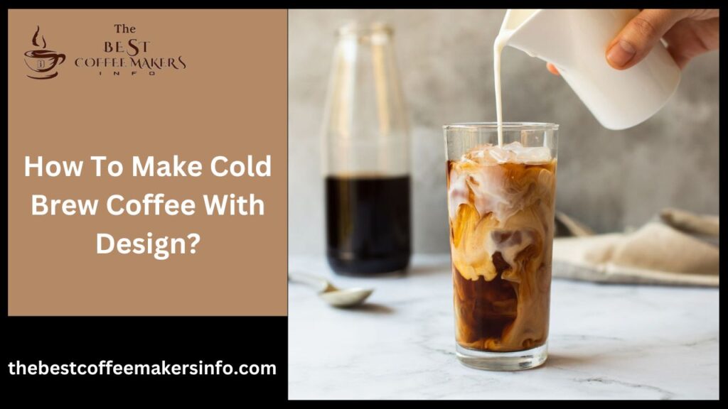 How to make cold brew Coffee With Design?