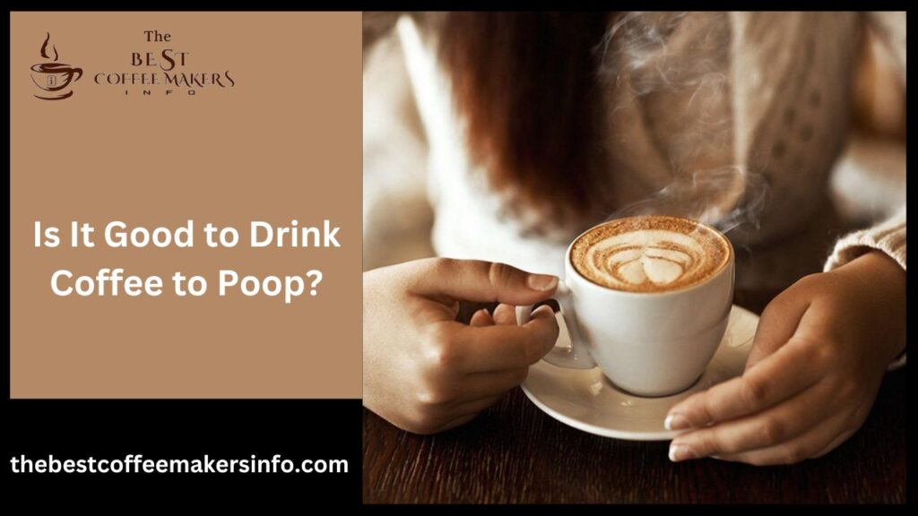 Is It Good to Drink Coffee to Poop?