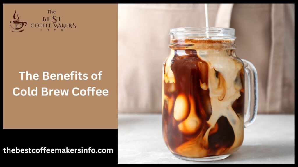 The Benefits of Cold Brew Coffee