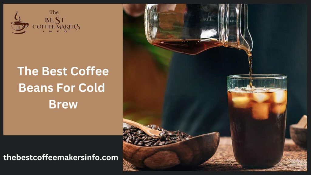 The Best Coffee Beans For Cold Brew