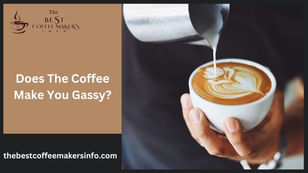Does The Coffee Make You Gassy?