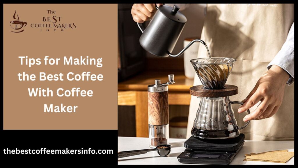 Tips for Making the Best Coffee With Coffee Maker