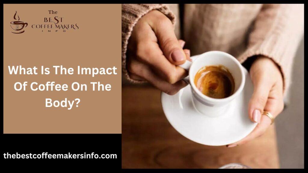 What Is The Impact Of Coffee On The Body?