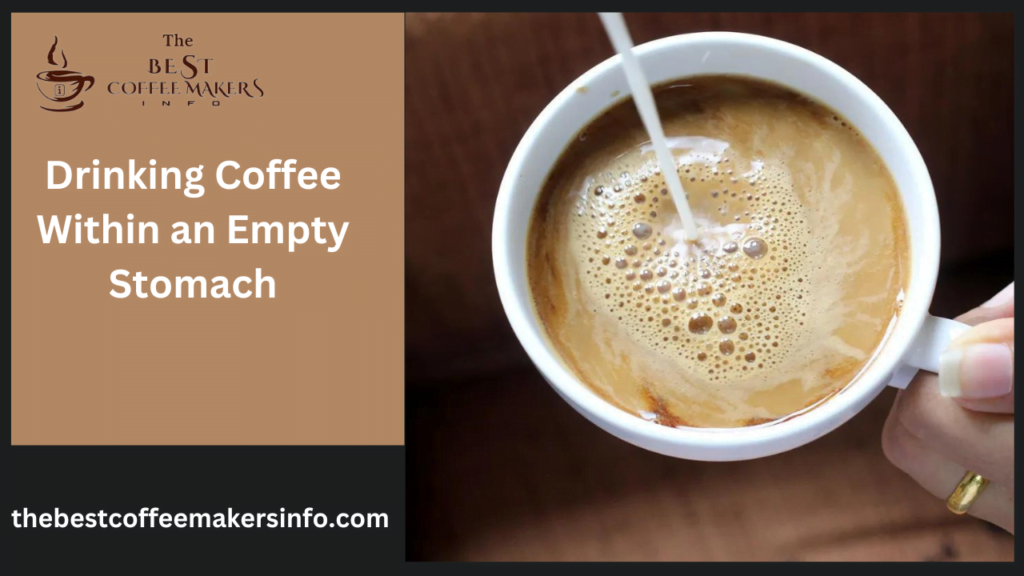 Drinking Coffee Within an Empty Stomach