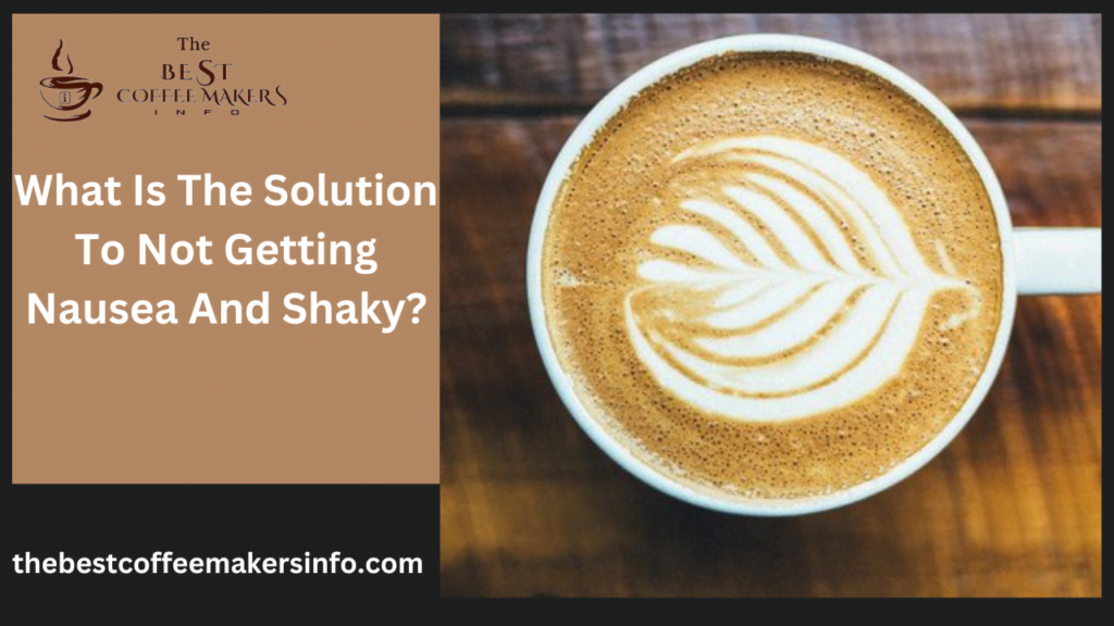 What Is The Solution To Not Getting Nausea And Shaky?