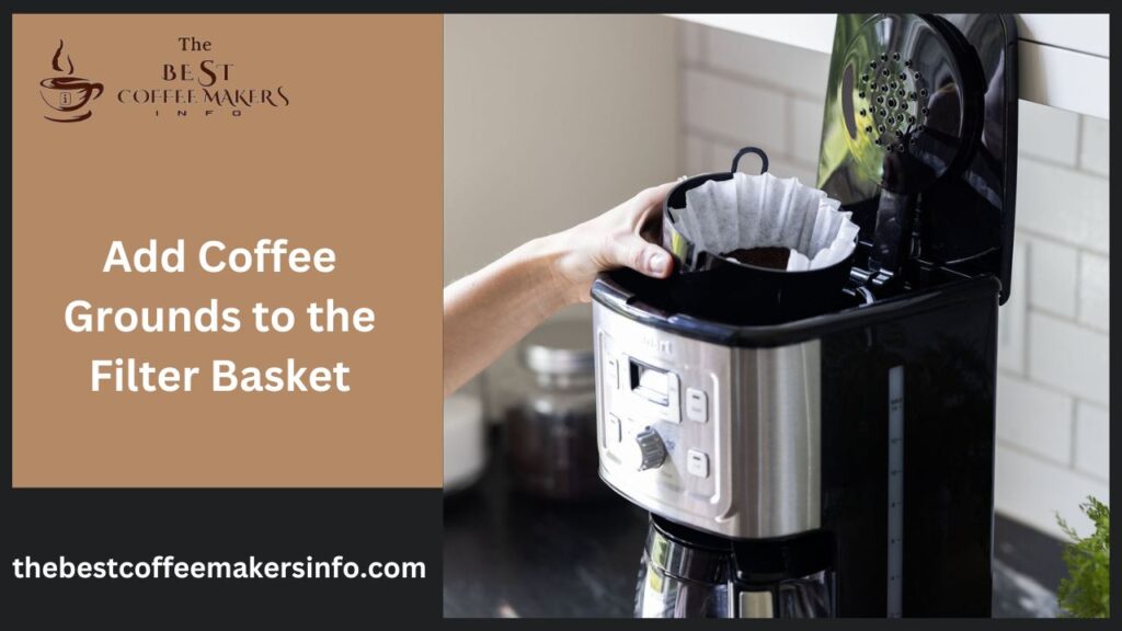 Add Coffee Grounds to the Filter Basket