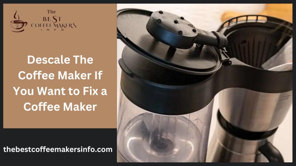 Descale The Coffee Maker If You Want to Fix a Coffee Maker