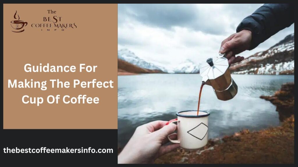 Guidance For Making The Perfect Cup Of Coffee