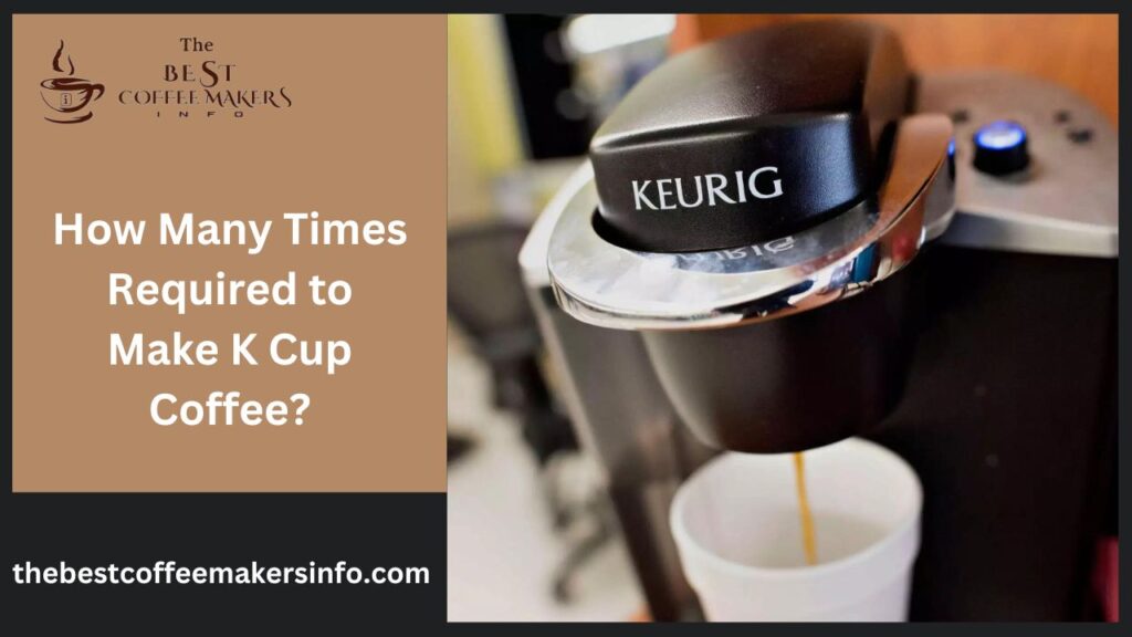 How Many Times Required to Make K Cup Coffee?