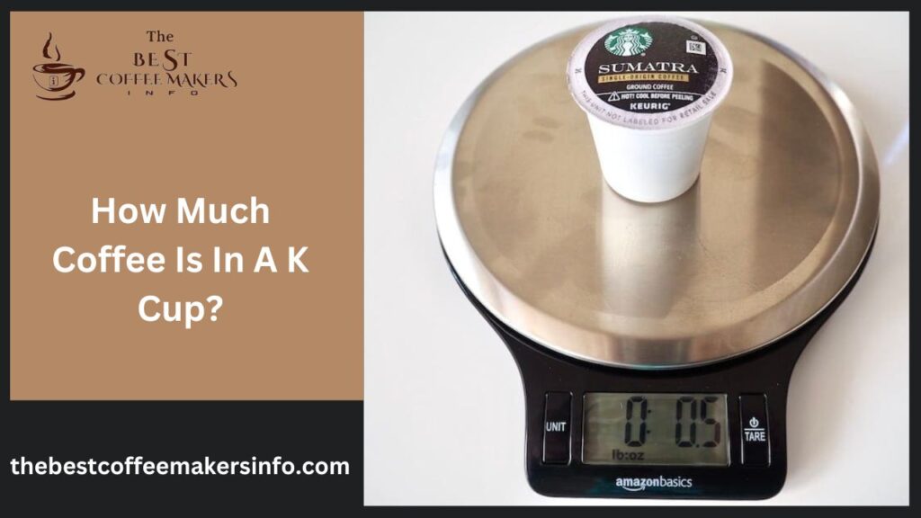 How Much Coffee Is In A K Cup?