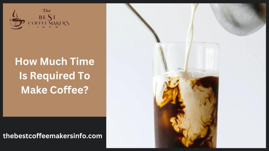 How Much Time Is Required To Make Coffee?