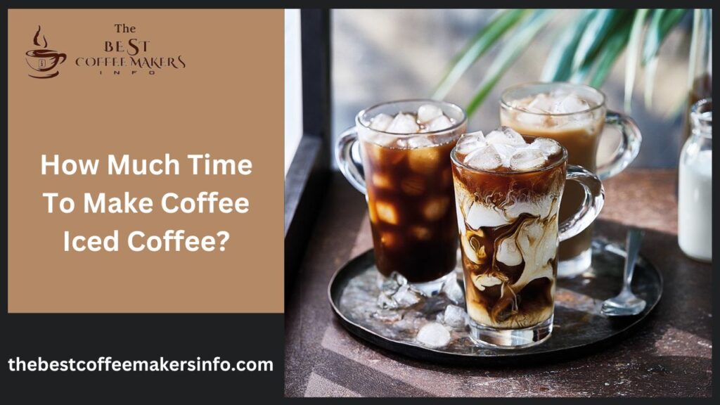 How Much Time To Make Coffee Iced Coffee?