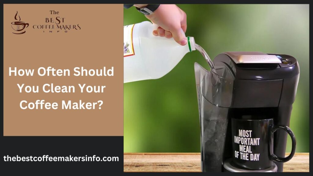 How Often Should You Clean Your Coffee Maker?