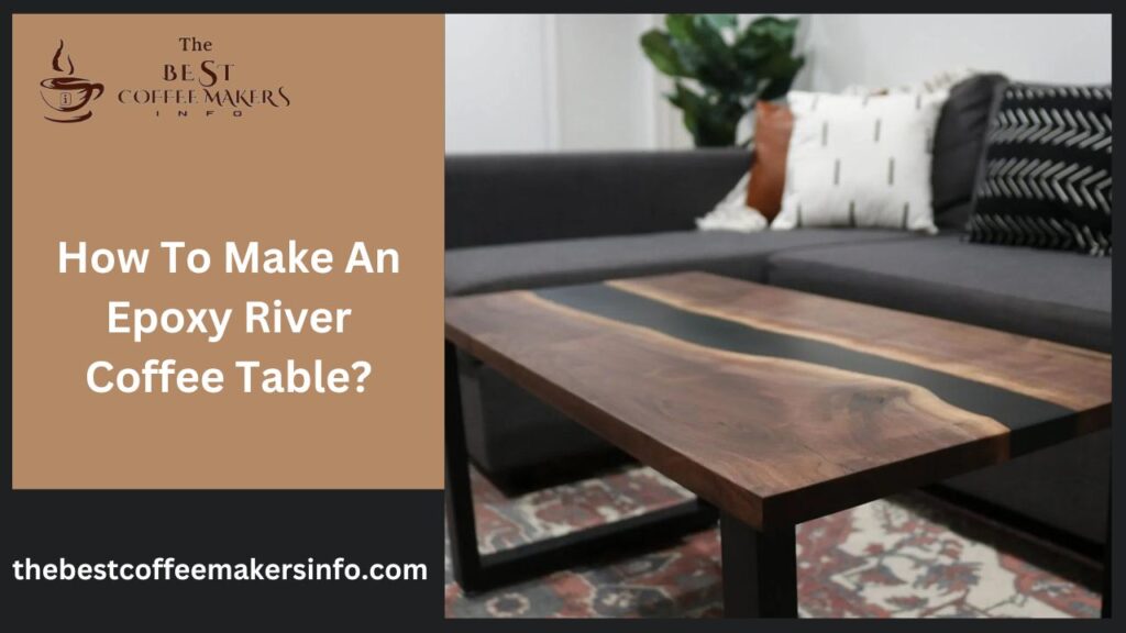 How To Make An Epoxy River Coffee Table?