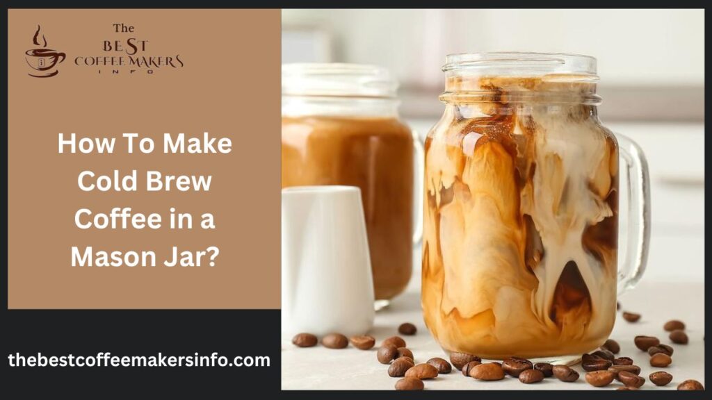 How To Make Cold Brew Coffee in a Mason Jar?