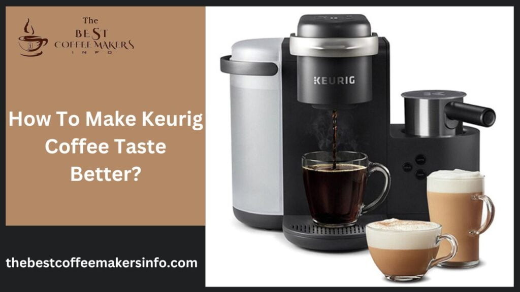 How To Make Keurig Coffee Taste Better?