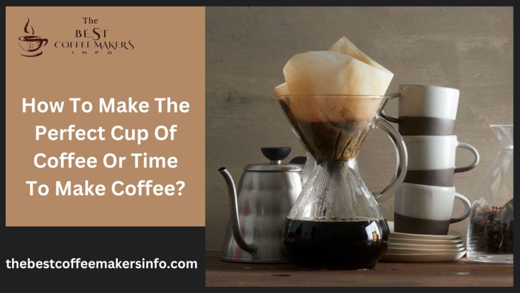 How To Make The Perfect Cup Of Coffee Or Time To Make Coffee?