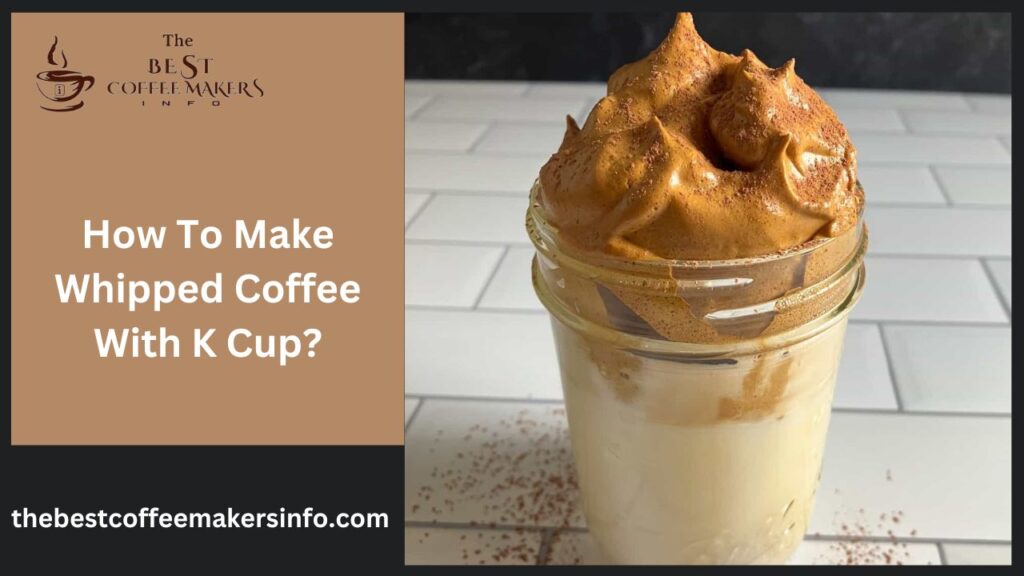 How To Make Whipped Coffee With K Cup?