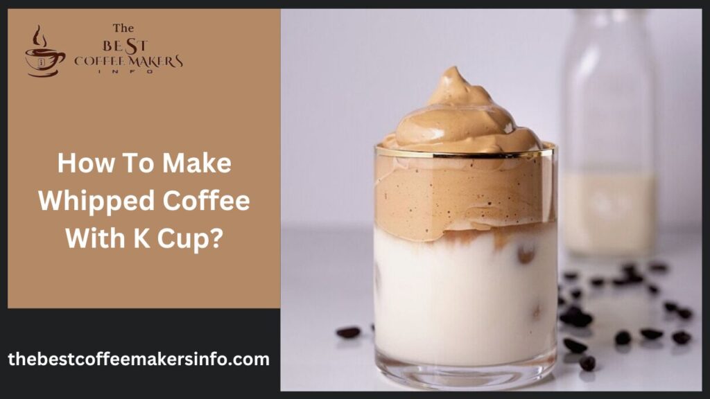 How To Make Whipped Coffee With K Cup?