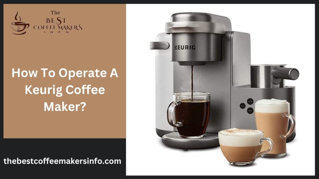 How To Operate A Keurig Coffee Maker?