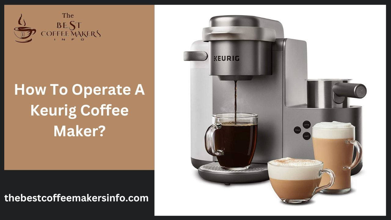 How To Operate A Keurig Coffee Maker?