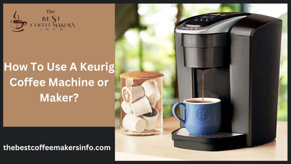 How To Use A Keurig Coffee Machine or Maker?