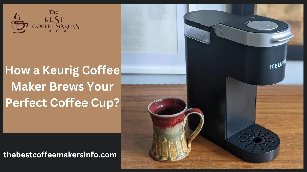 How a Keurig Coffee Maker Brews Your Perfect Coffee Cup?