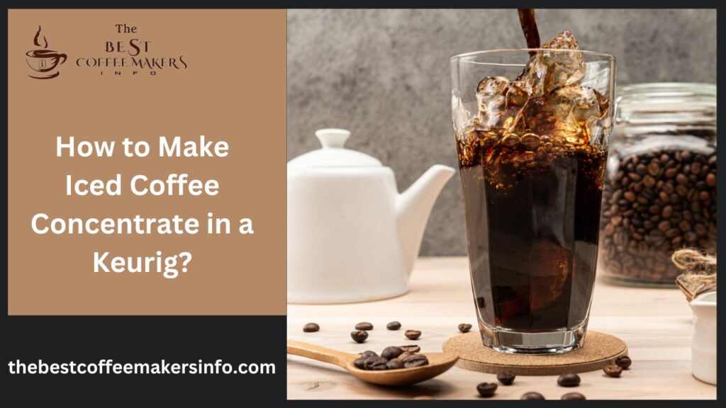 How to Make Iced Coffee Concentrate in a Keurig?