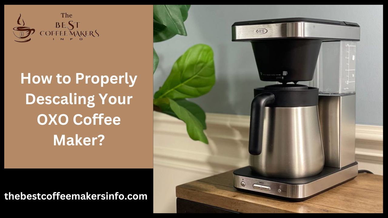 How to Properly Descaling Your OXO Coffee Maker?