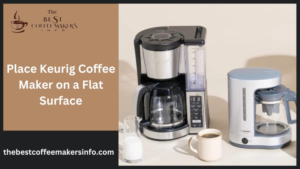 Place Keurig Coffee Maker on a Flat Surface