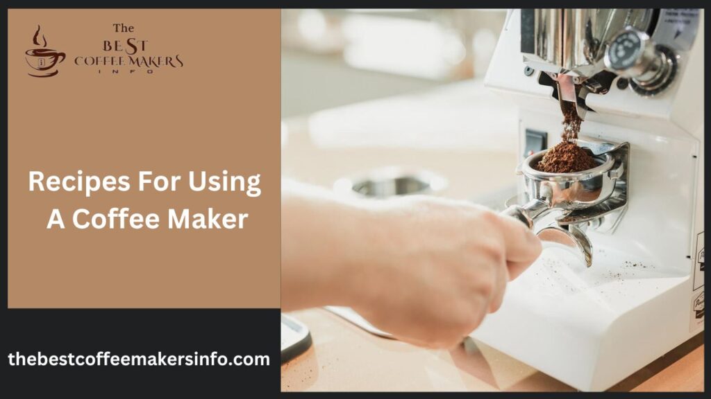 Recipes For Using A Coffee Maker